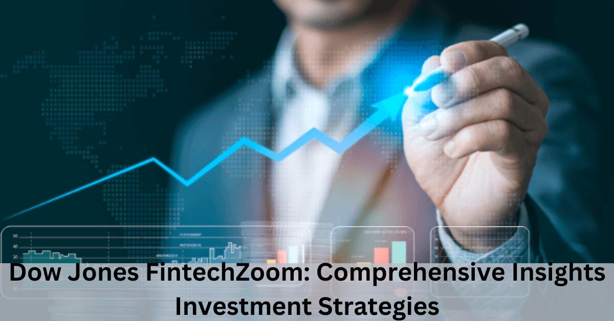 Dow Jones FintechZoom: Comprehensive Insights, Investment Strategies, and Future Predictions 2024