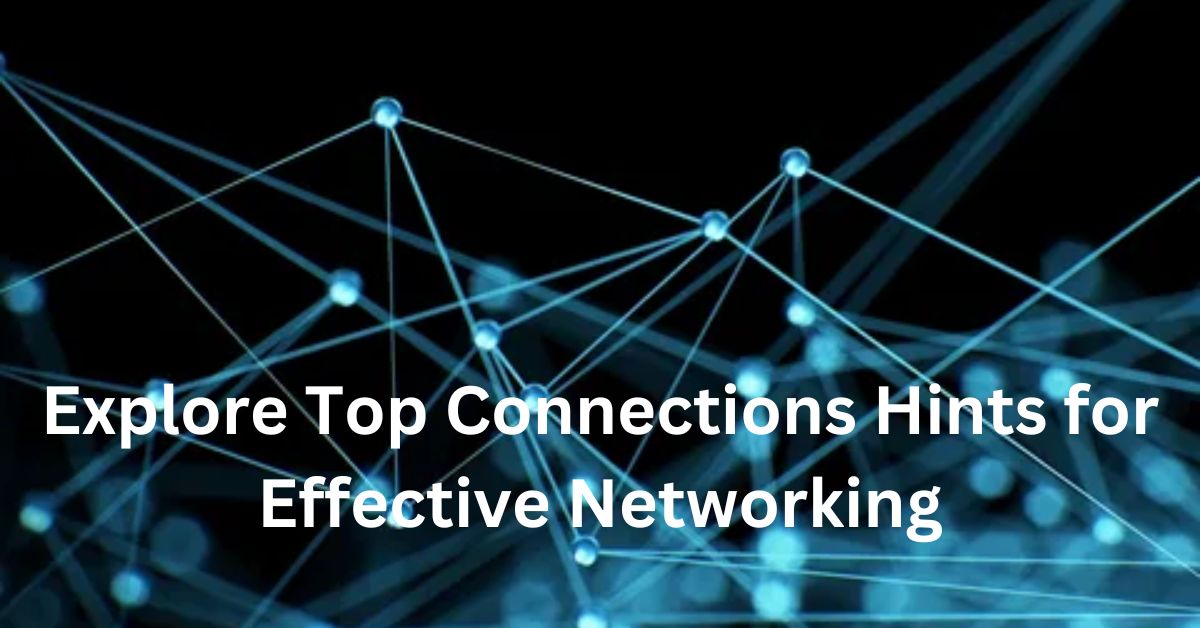 Explore Top Connections Hints for Effective Networking