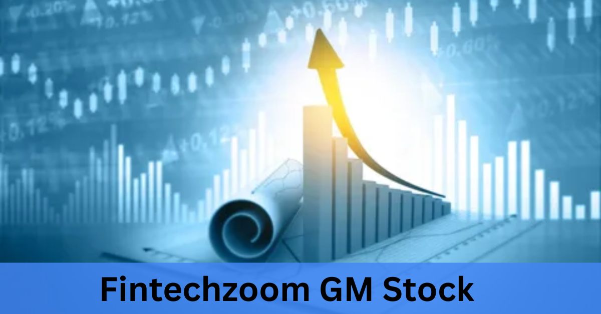 Fintechzoom GM Stock: A Comprehensive Guide